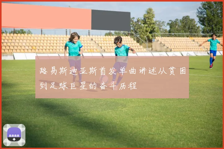 路易斯迪亚斯首发单曲讲述从贫困到足球巨星的奋斗历程