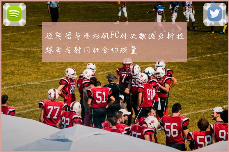 迈阿密与洛杉矶FC对决数据分析控球率与射门机会的较量